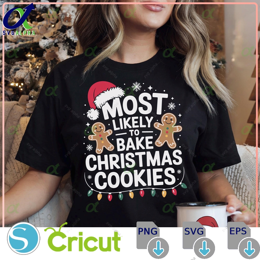Most Likely To Bake Christmas Cookies Svg Png Funny Holiday Baking Quote Design For Christmas Shirts Gingerbread Cookie Lover Cut File Svglapha